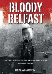 book Bloody Belfast: An Oral History of the British Army's War Against the IRA