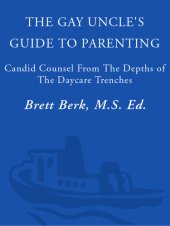 book The Gay Uncle's Guide to Parenting: Candid Counsel from the Depths of the Daycare Trenches