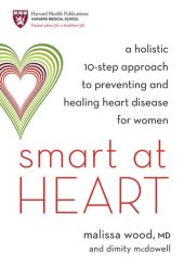 book Smart at Heart: A Holistic 10-Step Approach to Preventing and Healing Heart Disease for Women