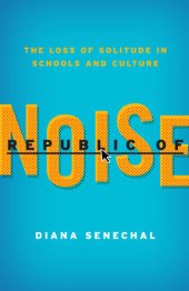 book Republic of Noise: The Loss Of Solitude in Schools and Culture