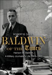 book Baldwin Of The Times: Hanson W. Baldwin, A Military Journalist's Life, 1903-1991