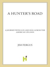 book A Hunter's Road: A Journey with Gun and Dog Across the American Uplands