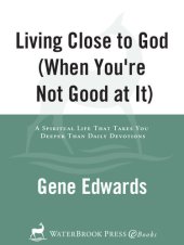 book Living Close to God (When You're Not Good at It): A Spiritual Life That Takes You Deeper Than Daily Devotions