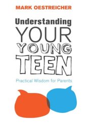 book Understanding Your Young Teen: Practical Wisdom for Parents