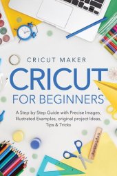 book Cricut for Beginners: A Step-by-Step Guide with Precise Images, Illustrated Examples, Original project Ideas, Tips & Tricks.