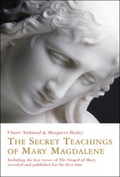 book The Secret Teachings of Mary Magdalene: Including the Lost Verses of The Gospel of Mary, Revealed and Published for the First Time