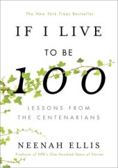 book If I Live to Be 100: Lessons from the Centenarians