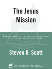 book The Jesus Mission: Christ completed twenty-seven missions while on earth. Take up the four he assigned to you.