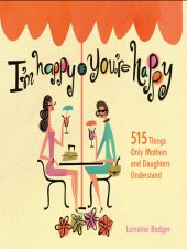 book I'm Happy If You're Happy: 515 Things Only Mothers and Daughters Understand