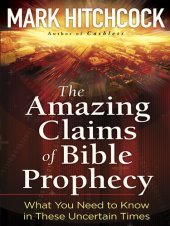 book The Amazing Claims of Bible Prophecy: What You Need to Know in These Uncertain Times