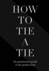 book How to Tie a Tie: The Gentleman’s Guide to the Perfect Knot