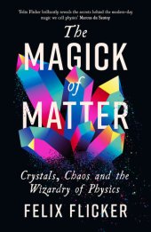 book The Magick of Matter: Crystals, Chaos and the Wizardry of Physics