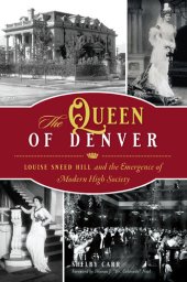 book The Queen of Denver: Louise Sneed Hill and the Emergence of Modern High Society