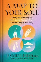 book A Map to Your Soul: Using the Astrology of Fire, Earth, Air, and Water to Live Deeply and Fully