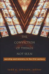 book The Conviction of Things Not Seen: Worship and Ministry in the 21st Century