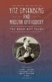 book Yitz Greenberg and Modern Orthodoxy: The Road Not Taken