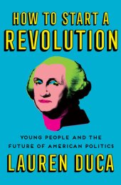 book How to Start a Revolution: Young People and the Future of American Politics