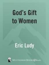 book God's Gift to Women: Discovering the Lost Greatness of Masculinity