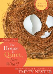 book The House is Quiet, Now What?: Rediscovering Life & Adventure as an Empty Nester