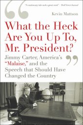 book 'What the Heck Are You Up To, Mr. President?': Jimmy Carter, America's 'Malaise,' and the Speech That Should Have Changed the Country