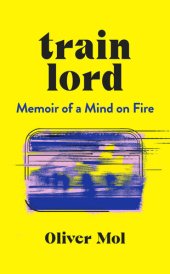 book Train Lord: The Astonishing True Story of One Man's Journey to Getting His Life Back On Track