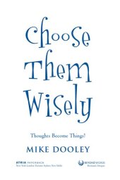 book Choose Them Wisely: Thoughts Become Things!