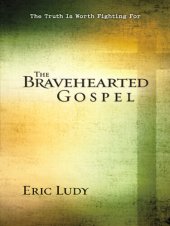 book The Bravehearted Gospel: The Truth Is Worth Fighting For