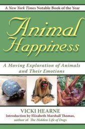 book Animal Happiness: Moving Exploration of Animals and Their Emotions--From Cats and Dogs to Orangutans and Tortoises