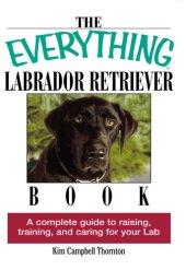 book The Everything Labrador Retriever Book: A Complete Guide to Raising, Training, and Caring for Your Lab