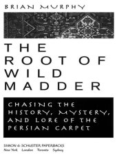 book The Root of Wild Madder: Chasing the History, Mystery, and Lore of the Persian Carpet