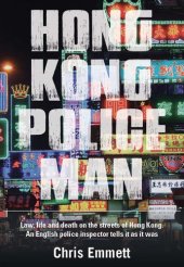 book Hong Kong Policeman: Law, Life and Death on the Streets of Hong Kong: An English Police Inspector Tells It as It Was