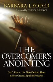 book The Overcomer's Anointing: God's Plan to Use Your Darkest Hour as Your Greatest Spiritual Weapon