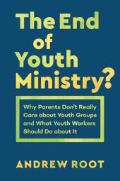 book The End of Youth Ministry?: Why Parents Don't Really Care about Youth Groups and What Youth Workers Should Do about It