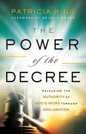 book The Power of the Decree: Releasing the Authority of God's Word through Declaration