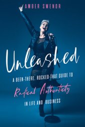 book Unleashed: A Been-There, Rocked-That Guide to Radical Authenticity in Life and Business