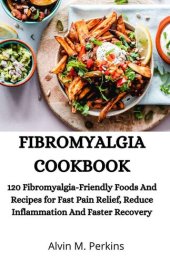 book FIBROMYALGIA COOKBOOK: 120 Fibromyalgia-Friendly Foods And Recipes for Fast Pain Relief, Reduce Inflammation And Faster Recovery