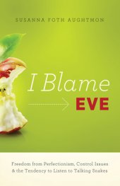 book I Blame Eve: Freedom from Perfectionism, Control Issues, and the Tendency to Listen to Talking Snakes