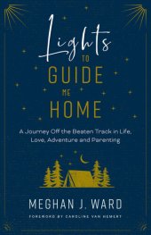 book Lights to Guide Me Home: A Journey Off the Beaten Track in Life, Love, Adventure, and Parenting