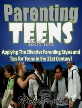 book Parenting Teens with Love: Applying the Effective Parenting Styles and Tips for Teens in the 21st Century!