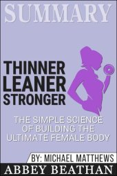 book Summary of Thinner Leaner Stronger: The Simple Science of Building the Ultimate Female Body by Michael Matthews