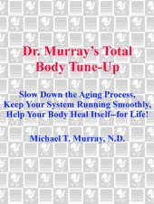 book Doctor Murray's Total Body Tune-Up: Slow Down the Aging Process, Keep Your System Running Smoothly, Help Your Body H eal Itself—for Life!