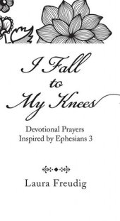 book I Fall to My Knees: Devotional Prayers Inspired by Ephesians 3