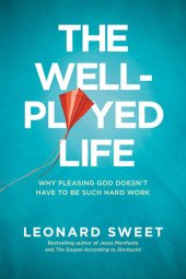 book The Well-Played Life: Why Pleasing God Doesn't Have to Be Such Hard Work