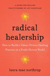 book Radical Healership: How to Build a Values-Driven Healing Practice in a Profit-Driven World