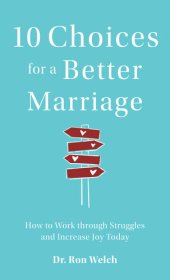 book 10 Choices for a Better Marriage: How to Work through Struggles and Increase Joy Today