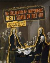 book The Declaration of Independence Wasn't Signed on July 4th: Exposing Myths about Independence Day