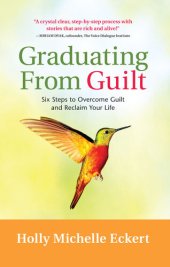 book Graduating From Guilt: Six Steps to Overcome Guilt and Reclaim Your Life