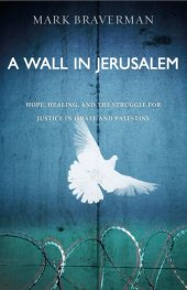 book A Wall in Jerusalem: Hope, Healing, and the Struggle for Justice in Israel and Palestine