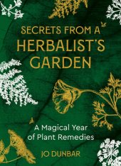 book Secrets From A Herbalist's Garden: A Magical Year of Plant Remedies