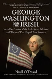 book George Washington and the Irish: Incredible Stories of the Irish Spies, Soldiers, and Workers Who Helped Free America